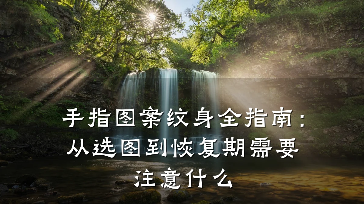 手指图案纹身全指南：从选图到恢复期需要注意什么